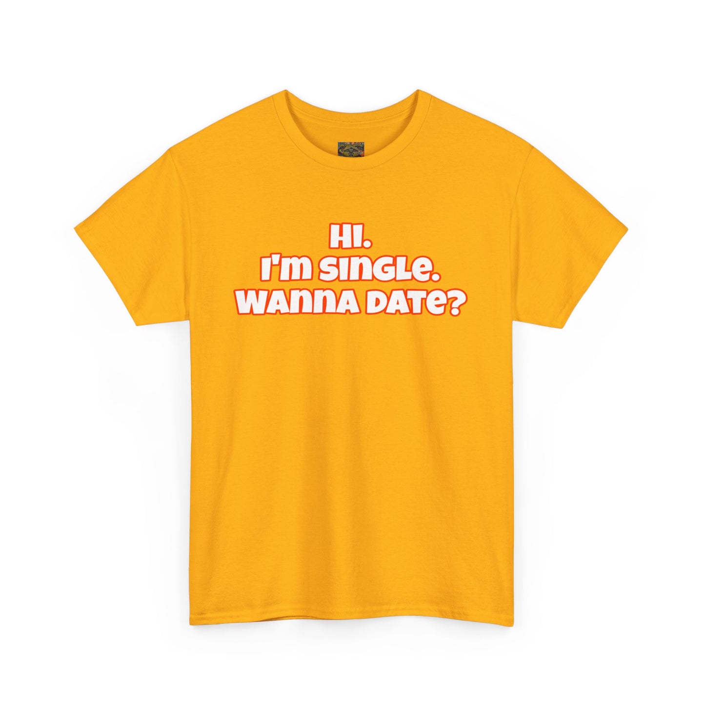 Hi. I'm single. Wanna date? Unisex Heavy Cotton Tee