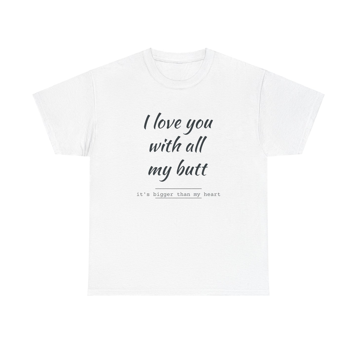 I love you with all my butt Unisex Heavy Cotton Tee