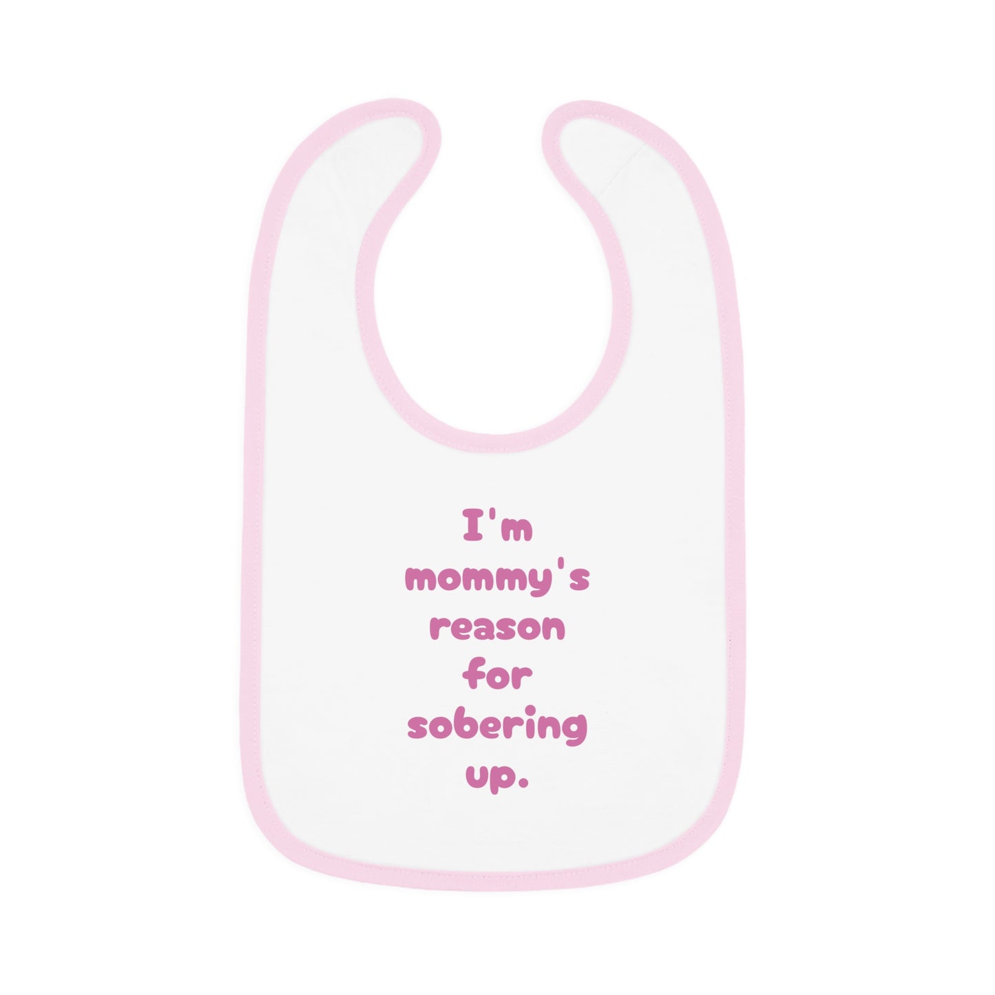 Mommy's reason for sobering up Bib