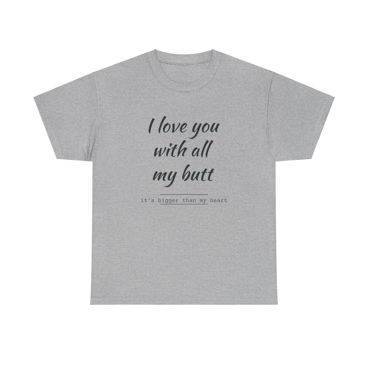 I love you with all my butt Unisex Heavy Cotton Tee