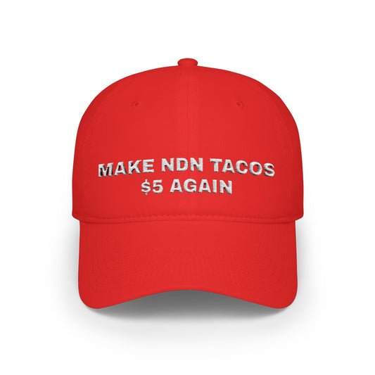 "Make NDN Tacos $5 Again" Embroidered low profile baseball Hat